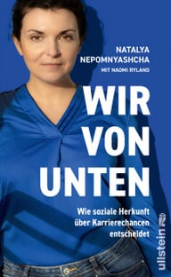 VS_9783550202766-Nepomnyashcha-Wir-von-unten_U1.indd In Natalya Nepomyashchas neuem Buch geht es vor allem um die Hindernisse beim sozialen Aufstieg im beruflichen Kontext.