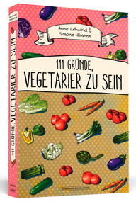 111 Gründe, Vegetarier zu sein (Anne Lehwald & Simone Ullmann, Verlag Schwarzkopf & Schwarzkopf; 9,95 Euro 111 Gründe, Vegetarier zu sein (Anne Lehwald & Simone Ullmann, Verlag Schwarzkopf & Schwarzkopf; 9,95 Euro