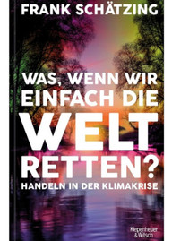 Buch: Was, wenn wir einfach die Welt retten? von Frank Schätzing Buch: Was, wenn wir einfach die Welt retten? von Frank Schätzing