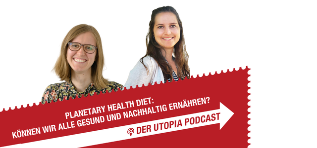 Utopia-Podcast: Kann man mit der Planetary Health Diet alle Menschen gesund und nachhaltig ernähren?