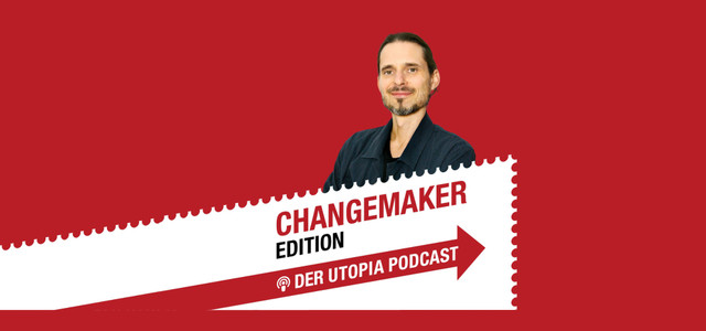 Utopia Podcast Changemaker Edition. Allgmeiner Teaser