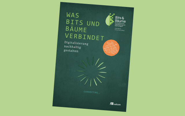 Was Bits & Bäume verbindet. Digitalisierung nachhaltig gestalten Was Bits & Bäume verbindet. Digitalisierung nachhaltig gestalten