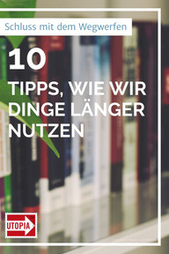 dinge-laenger-halten-e-191122 Schluss mit dem Wegwerfen: 10 Tipps, wie wir Dinge länger nutzen