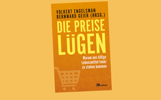 Die Preise lügen: Warum uns billige Lebensmittel teuer zu stehen kommen. Die Preise lügen: Warum uns billige Lebensmittel teuer zu stehen kommen.